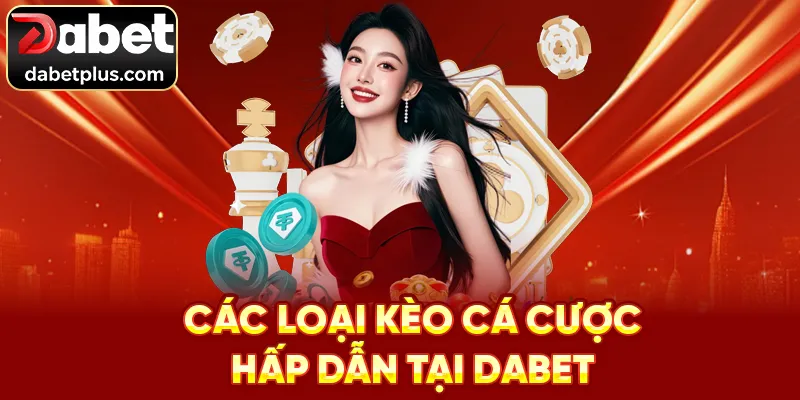 Các loại kèo cá cược hấp dẫn tại Dabet