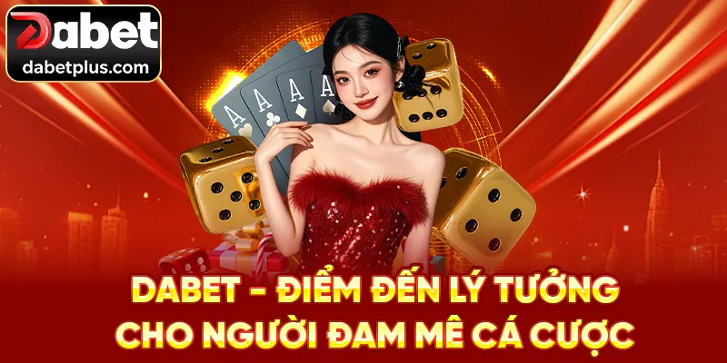 Dabet - Điểm đến lý tưởng cho người đam mê cá cược