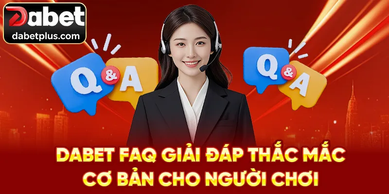 Dabet FAQ giải đáp thắc mắc cơ bản cho người chơi