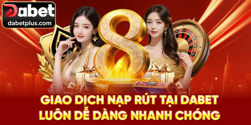 Giao dịch nạp rút tại Dabet luôn dễ dàng nhanh chóng