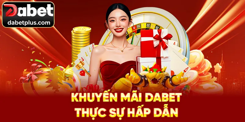 Khuyến mãi Dabet thực sự hấp dẫn