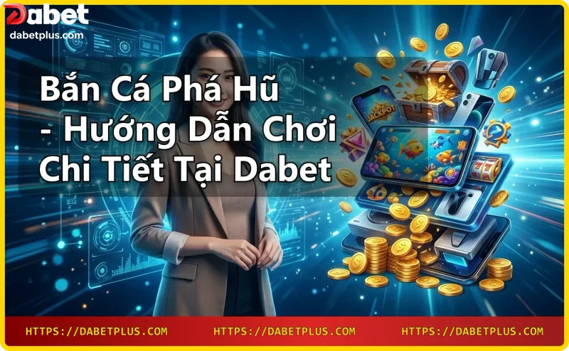 Điểm nổi bật của bắn cá phá hũ: jackpot, giao diện đẹp, tính năng đặc biệt