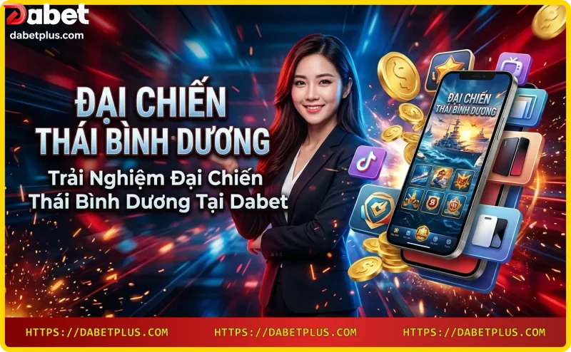Góc nhìn người chơi bắn cá trong game Đại Chiến Thái Bình Dương tại Dabet
