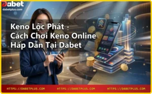 Keno Lộc Phát là phiên bản đặc biệt của keno online tại Dabet