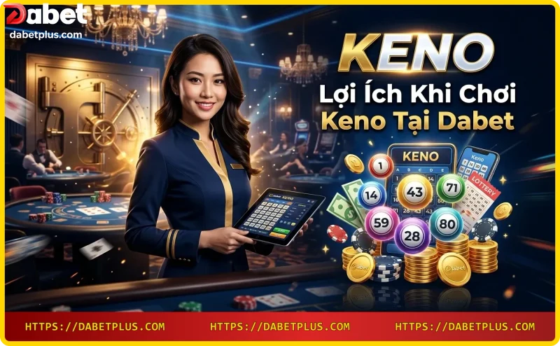 Lợi ích chơi Keno tại Dabet - bảo mật, tỷ lệ thưởng cao, hỗ trợ 24/7