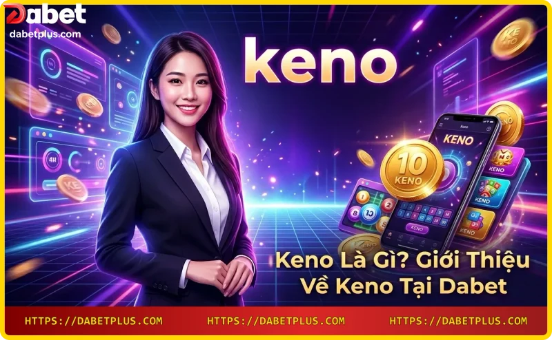 Tiêu chí đánh giá Keno tại Dabet tốc độ minh bạch tỷ lệ thưởng
