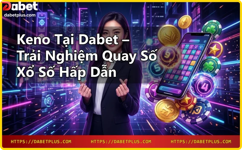 Trải nghiệm chơi Keno trực tuyến tại Dabet với giao diện sang trọng